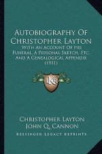 Autobiography Of Christopher Layton: With An Account Of His Funeral, A Personal Sketch, Etc. And A Genealogical Appendix (1911)