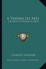 A Travers Les Arts: Causeries Et Melanges (1869)