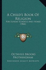 A Child's Book Of Religion: For Sunday Schools And Homes (1866)