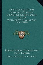 A Dictionary Of The Language Of Mota, Sugarloaf Island, Banks Islands: With A Short Grammar And Index (1896)