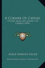 A Corner Of Cathay: Studies From Life Among The Chinese (1894)