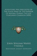 Adventures And Anecdotes Of The South Army Of The Emperor Of Austria, During The Late Hungarian Campaign (1850)