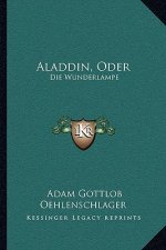 Aladdin, Oder: Die Wunderlampe: Dramatisches Gedicht (1820)