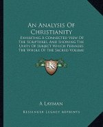 An Analysis Of Christianity: Exhibiting A Connected View Of The Scriptures, And Showing The Unity Of Subject Which Pervades The Whole Of The Sacred