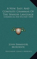 A New, Easy, And Complete Grammar Of The Spanish Language: Commercial And Military (1810)
