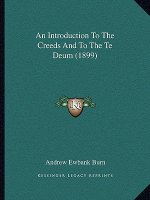 An Introduction To The Creeds And To The Te Deum (1899)