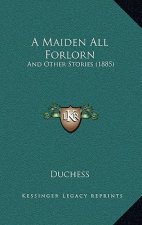 A Maiden All Forlorn: And Other Stories (1885)