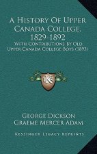 A History Of Upper Canada College, 1829-1892: With Contributions By Old Upper Canada College Boys (1893)