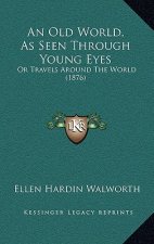 An Old World, As Seen Through Young Eyes: Or Travels Around The World (1876)