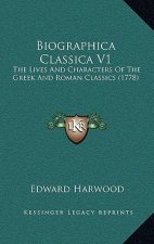 Biographica Classica V1: The Lives And Characters Of The Greek And Roman Classics (1778)