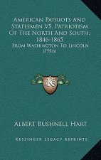 American Patriots And Statesmen V5, Patriotism Of The North And South, 1846-1865: From Washington To Lincoln (1916)