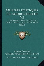Oeuvres Poetiques De Andre Chenier V2: Precedees D'Une Etude Sur Andre Chenier Par Sainte-Beuve (1879)