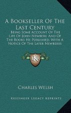 A Bookseller Of The Last Century: Being Some Account Of The Life Of John Newbery, And Of The Books He Published, With A Notice Of The Later Newberys (