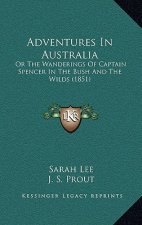 Adventures In Australia: Or The Wanderings Of Captain Spencer In The Bush And The Wilds (1851)