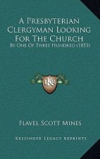 A Presbyterian Clergyman Looking For The Church: By One Of Three Hundred (1853)