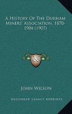 A History Of The Durham Miners' Association, 1870-1904 (1907)
