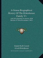 A Genea-Biographical History Of The Rittenhouse Family V1: And All Its Branches In America, With Sketches Of Their Descendants (1893)