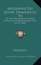 Biographie Des Jeunes Demoiselles V4: Ou, Vies Des Femmes Celebres, Depuis Les Hebreux Jusqu'a Nos Jours (1820)