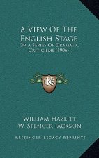 A View Of The English Stage: Or A Series Of Dramatic Criticisms (1906)