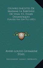 Oeuvres Inedites De Madame La Baronne De Stael V2, Essais Dramatiques: Publiees Par Son Fils (1821)