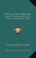 A Plea For Urania: Being A Popular Sketch Of Celestial Philosophy (1854)
