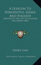 A Lexicon To Herodotus, Greek And English: Adapted To The Text Of Gaisford And Baehr (1843)
