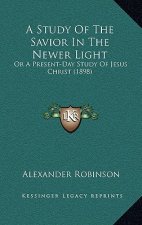 A Study Of The Savior In The Newer Light: Or A Present-Day Study Of Jesus Christ (1898)