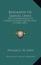Biography Of Samuel Lewis: First Superintendent Of Common Schools For The State Of Ohio (1857)