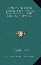 A Magyar Birosagi Szervezet Es Perjog Az Arpad-Es A Vegyes-Hazi Kiralyok Alatt (1899)