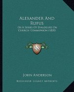 Alexander And Rufus: Or A Series Of Dialogues On Church Communion (1820)