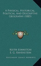 A Physical, Historical, Political, And Descriptive Geography (1885)