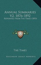 Annual Summaries V2, 1876-1892: Reprinted From The Times (1893)