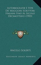 Autobiografie E Vite De' Maggiori Scrittori Italiani Fino Al Secolo Decimottavo (1903)