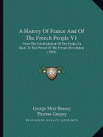 A History Of France And Of The French People V1: From The Establishment Of The Franks In Gaul, To The Period Of The French Revolution (1850)