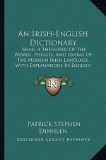 An Irish-English Dictionary: Being A Thesaurus Of The Words, Phrases, And Idioms Of The Modern Irish Language, With Explanations In English (1904)