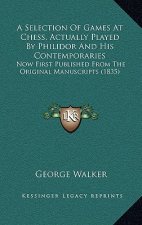A Selection Of Games At Chess, Actually Played By Philidor And His Contemporaries: Now First Published From The Original Manuscripts (1835)