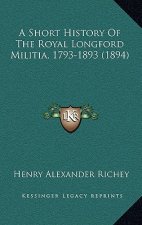 A Short History Of The Royal Longford Militia, 1793-1893 (1894)