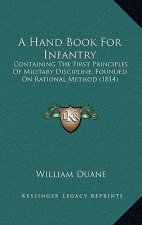 A Hand Book For Infantry: Containing The First Principles Of Military Discipline, Founded On Rational Method (1814)