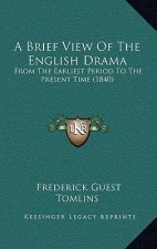 A Brief View Of The English Drama: From The Earliest Period To The Present Time (1840)