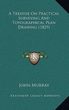 A Treatise On Practical Surveying And Topographical Plan Drawing (1829)
