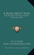 A Book About Fans: The History Of Fans And Fan-Painting (1895)