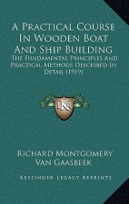 A Practical Course In Wooden Boat And Ship Building: The Fundamental Principles And Practical Methods Described In Detail (1919)