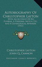 Autobiography Of Christopher Layton: With An Account Of His Funeral, A Personal Sketch, Etc. And A Genealogical Appendix (1911)