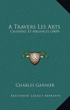 A Travers Les Arts: Causeries Et Melanges (1869)