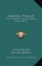 Admiral Phillip: The Founding Of New South Wales (1897)