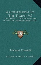 A Companion To The Temple V5: Or A Help To Devotion In The Use Of The Common Prayer (1841)