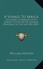 A Voyage To Africa: Including A Narrative Of An Embassy To One Of The Interior Kingdoms, In The Year 1820 (1821)