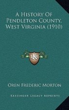 A History Of Pendleton County, West Virginia (1910)