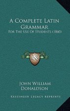 A Complete Latin Grammar: For The Use Of Students (1860)
