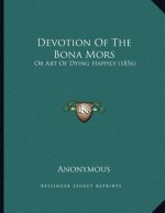 Devotion Of The Bona Mors: Or Art Of Dying Happily (1856)